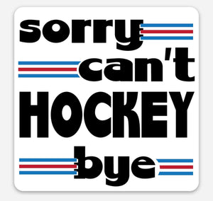 Sorry Can't Hockey Bye