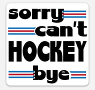 Sorry Can't Hockey Bye