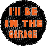 I'll Be In The Garage O Cir MAGNET