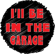 I'll Be In The Garage R Cir MAGNET